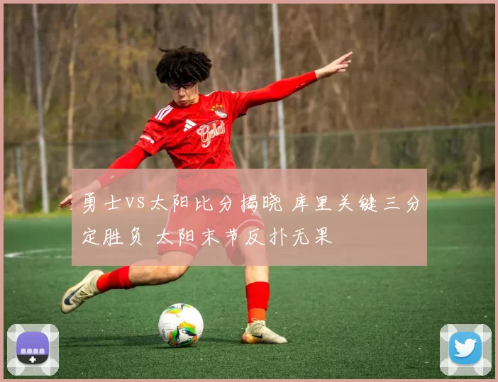 勇士vs太阳比分揭晓 库里关键三分定胜负 太阳末节反扑无果