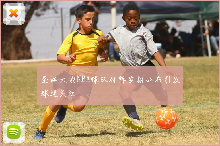 圣诞大战NBA球队对阵安排公布引发球迷关注