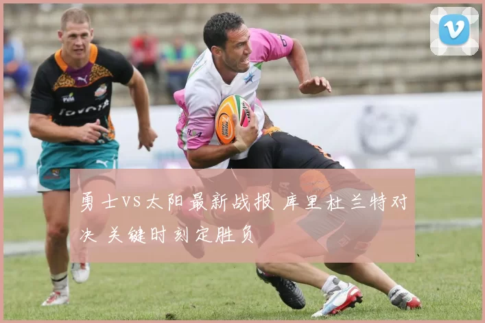 勇士vs太阳最新战报 库里杜兰特对决 关键时刻定胜负