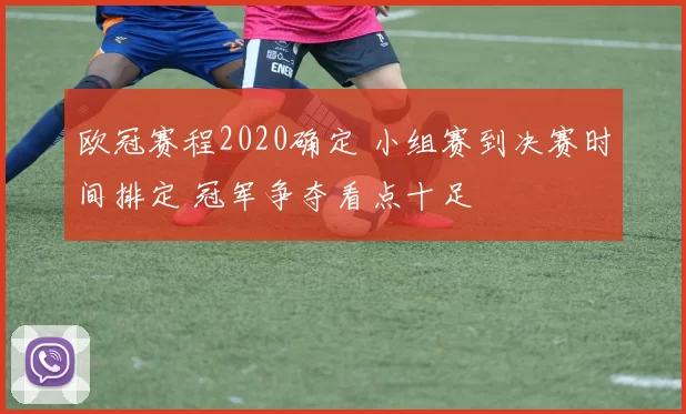 欧冠赛程2020确定 小组赛到决赛时间排定 冠军争夺看点十足