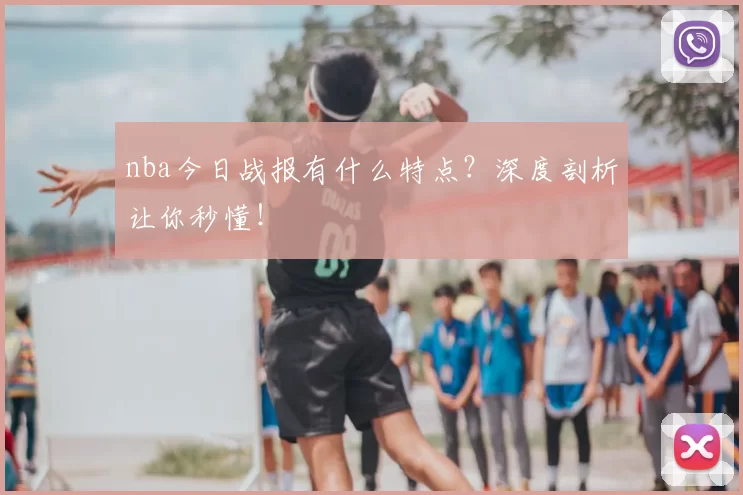 nba今日战报有什么特点？深度剖析让你秒懂！