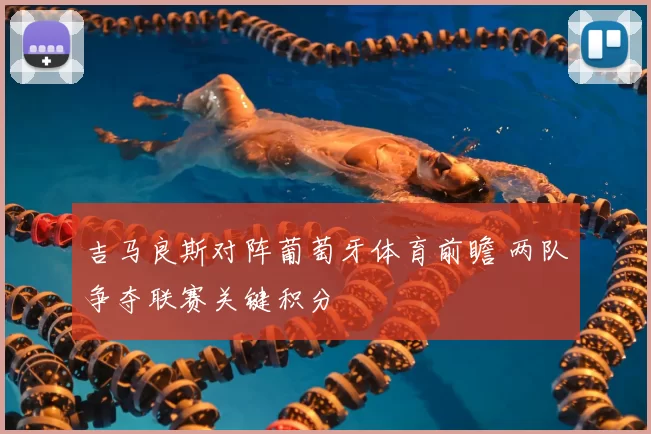 吉马良斯对阵葡萄牙体育前瞻 两队争夺联赛关键积分