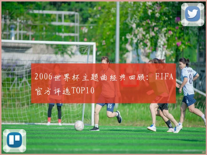 2006世界杯主题曲经典回顾：FIFA官方评选TOP10