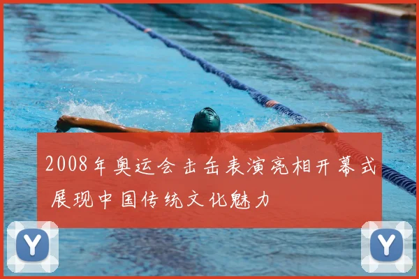 2008年奥运会击缶表演亮相开幕式 展现中国传统文化魅力