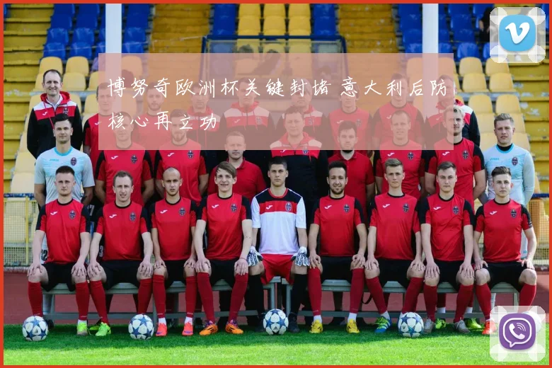 博努奇欧洲杯关键封堵 意大利后防核心再立功